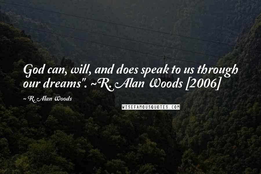 R. Alan Woods Quotes: God can, will, and does speak to us through our dreams". ~R. Alan Woods [2006]