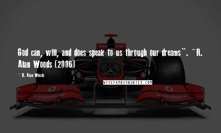 R. Alan Woods Quotes: God can, will, and does speak to us through our dreams". ~R. Alan Woods [2006]