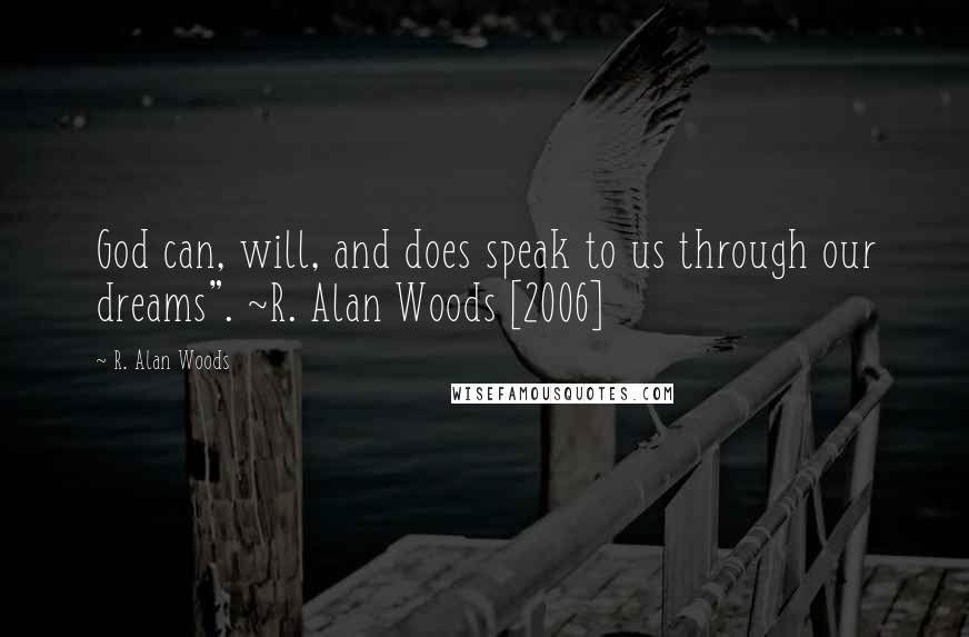 R. Alan Woods Quotes: God can, will, and does speak to us through our dreams". ~R. Alan Woods [2006]