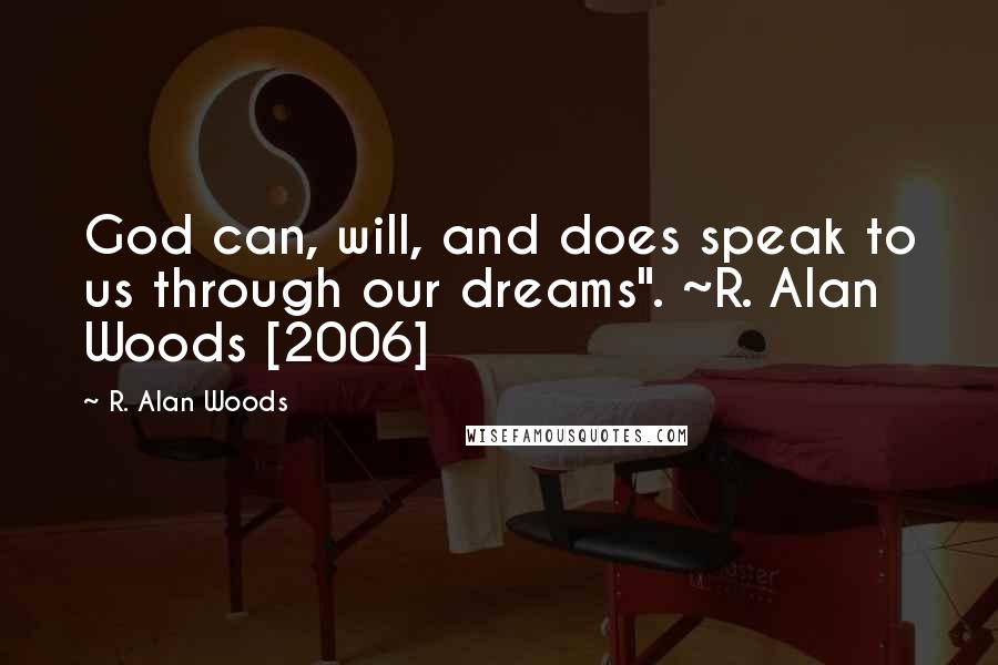 R. Alan Woods Quotes: God can, will, and does speak to us through our dreams". ~R. Alan Woods [2006]