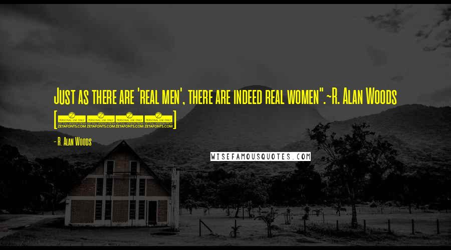 R. Alan Woods Quotes: Just as there are 'real men', there are indeed real women".~R. Alan Woods [2012]