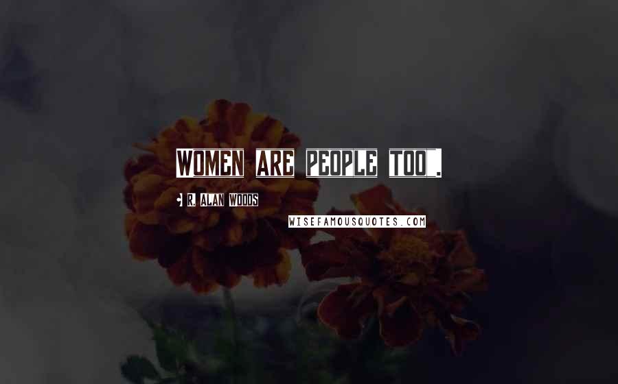 R. Alan Woods Quotes: Women are people too".