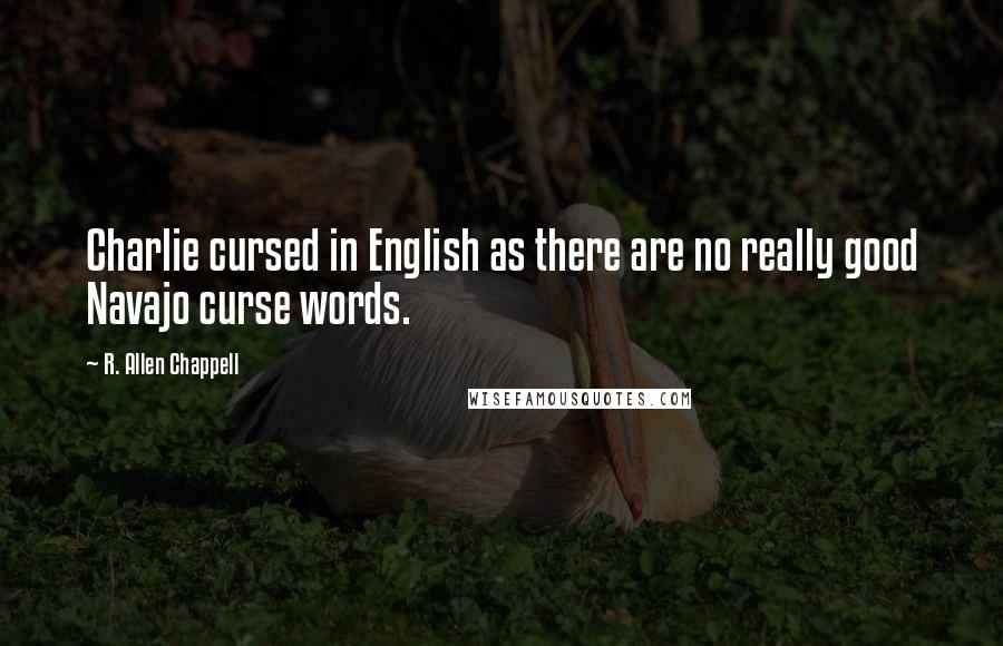 R. Allen Chappell Quotes: Charlie cursed in English as there are no really good Navajo curse words.