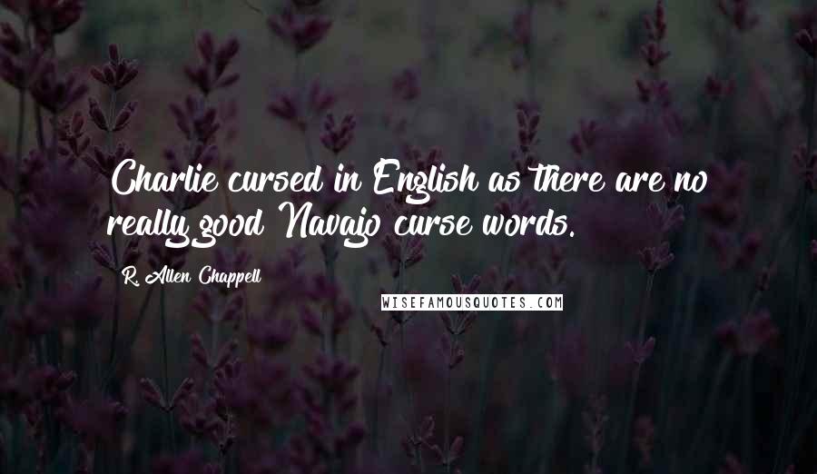 R. Allen Chappell Quotes: Charlie cursed in English as there are no really good Navajo curse words.