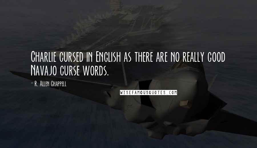 R. Allen Chappell Quotes: Charlie cursed in English as there are no really good Navajo curse words.