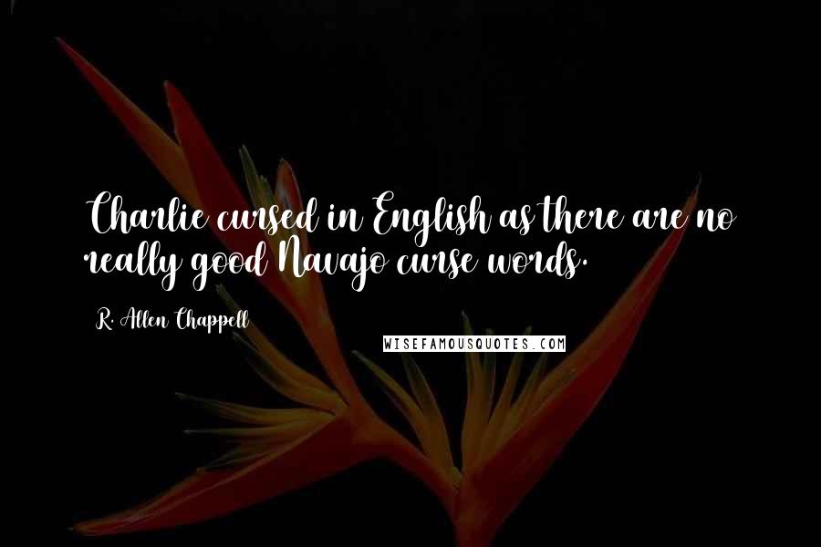 R. Allen Chappell Quotes: Charlie cursed in English as there are no really good Navajo curse words.