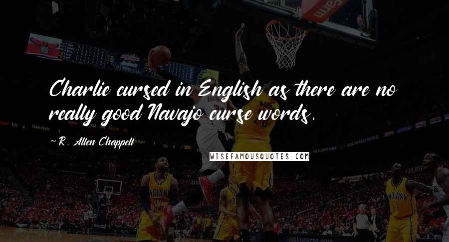 R. Allen Chappell Quotes: Charlie cursed in English as there are no really good Navajo curse words.