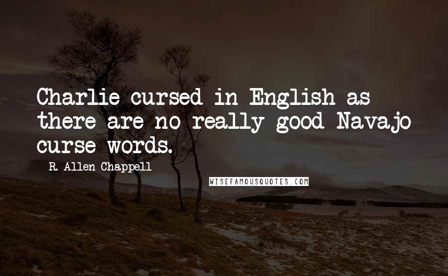 R. Allen Chappell Quotes: Charlie cursed in English as there are no really good Navajo curse words.