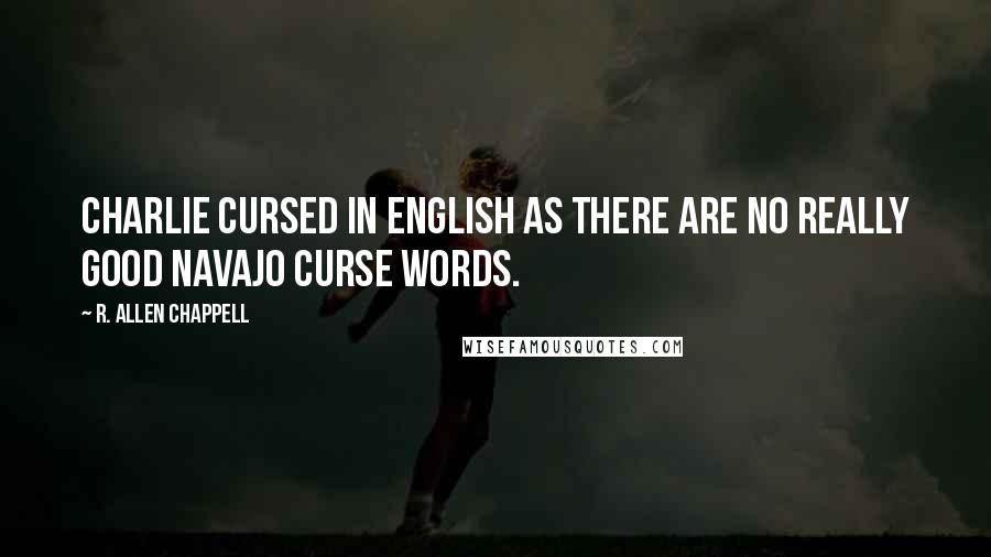 R. Allen Chappell Quotes: Charlie cursed in English as there are no really good Navajo curse words.