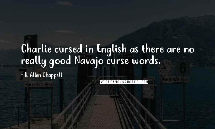 R. Allen Chappell Quotes: Charlie cursed in English as there are no really good Navajo curse words.