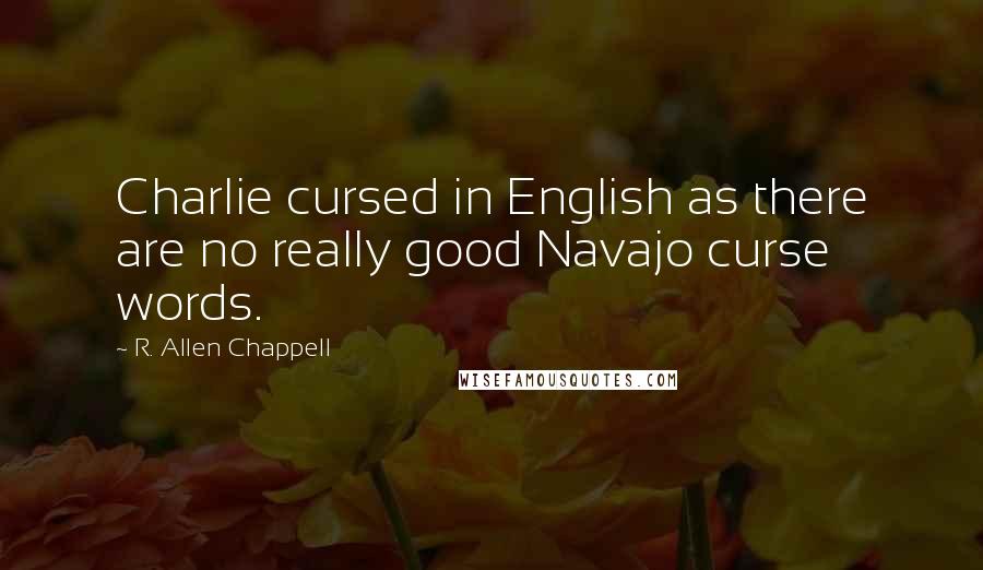 R. Allen Chappell Quotes: Charlie cursed in English as there are no really good Navajo curse words.