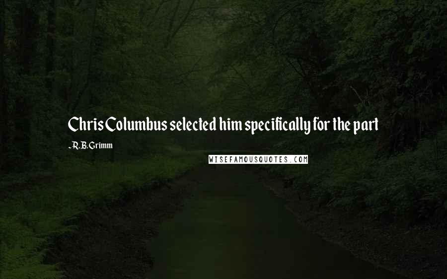 R.B. Grimm Quotes: Chris Columbus selected him specifically for the part