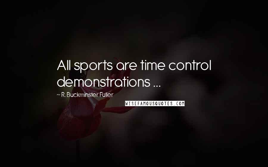 R. Buckminster Fuller Quotes: All sports are time control demonstrations ...