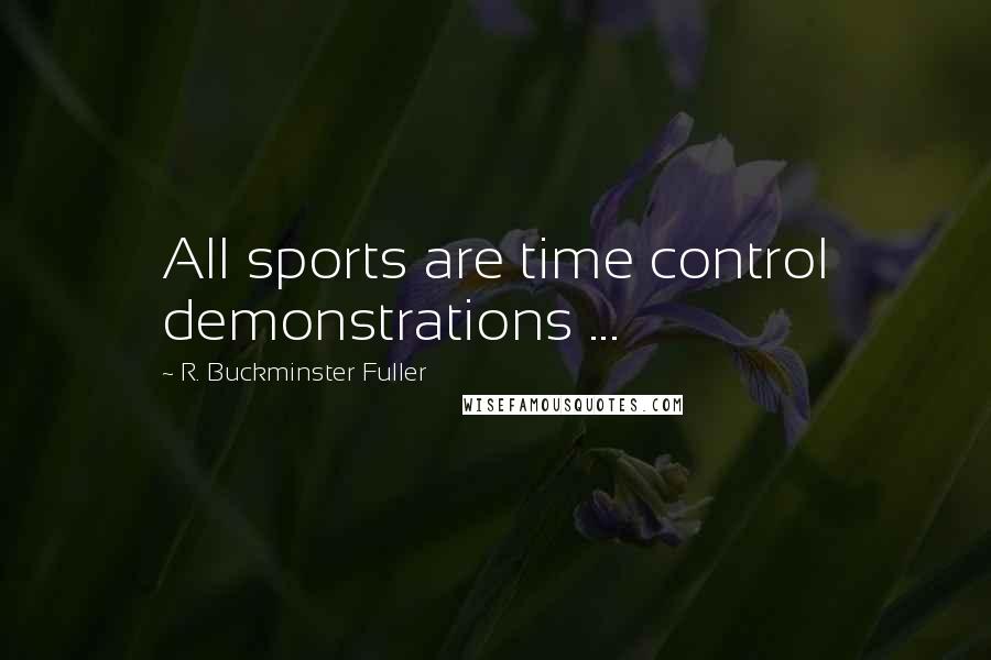 R. Buckminster Fuller Quotes: All sports are time control demonstrations ...