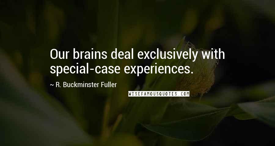 R. Buckminster Fuller Quotes: Our brains deal exclusively with special-case experiences.