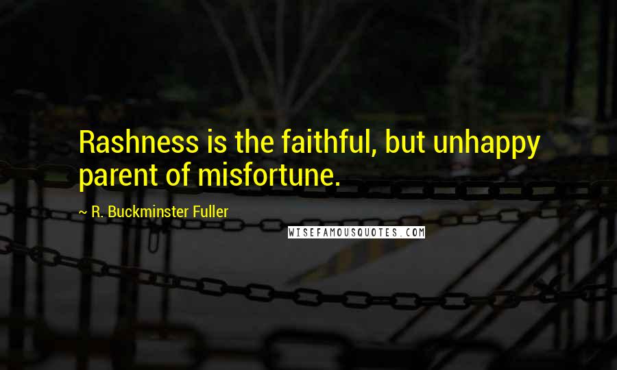 R. Buckminster Fuller Quotes: Rashness is the faithful, but unhappy parent of misfortune.