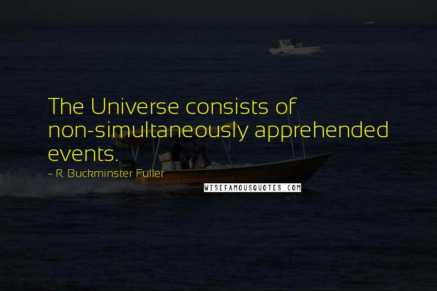 R. Buckminster Fuller Quotes: The Universe consists of non-simultaneously apprehended events.