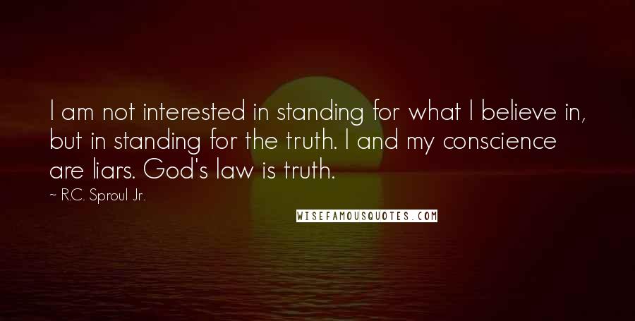 R.C. Sproul Jr. Quotes: I am not interested in standing for what I believe in, but in standing for the truth. I and my conscience are liars. God's law is truth.