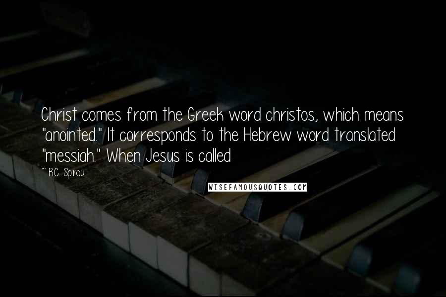 R.C. Sproul Quotes: Christ comes from the Greek word christos, which means "anointed." It corresponds to the Hebrew word translated "messiah." When Jesus is called
