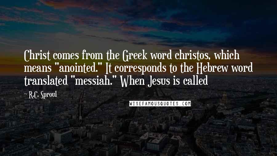 R.C. Sproul Quotes: Christ comes from the Greek word christos, which means "anointed." It corresponds to the Hebrew word translated "messiah." When Jesus is called