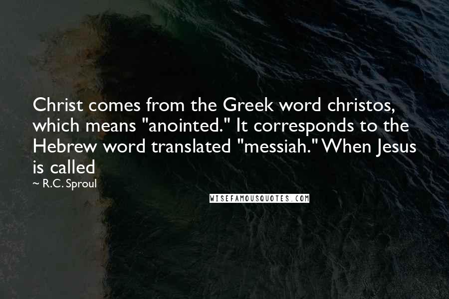 R.C. Sproul Quotes: Christ comes from the Greek word christos, which means "anointed." It corresponds to the Hebrew word translated "messiah." When Jesus is called