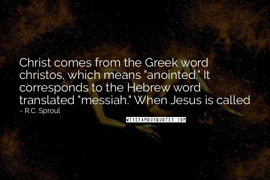 R.C. Sproul Quotes: Christ comes from the Greek word christos, which means "anointed." It corresponds to the Hebrew word translated "messiah." When Jesus is called