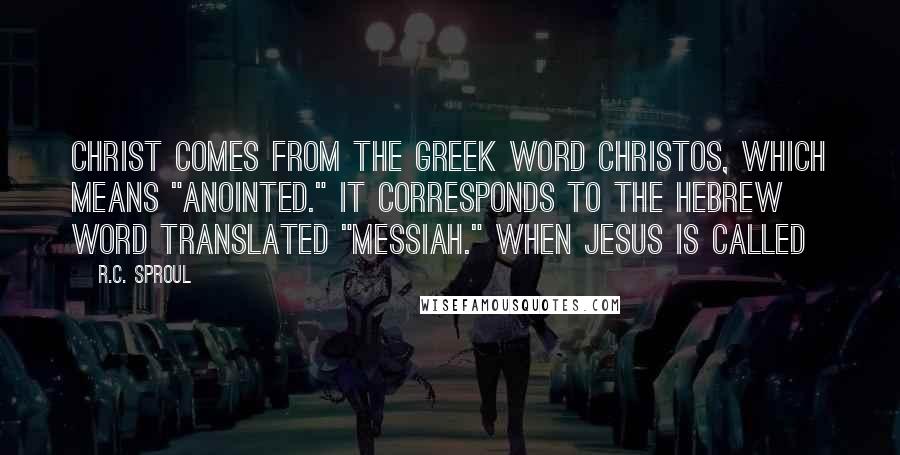 R.C. Sproul Quotes: Christ comes from the Greek word christos, which means "anointed." It corresponds to the Hebrew word translated "messiah." When Jesus is called