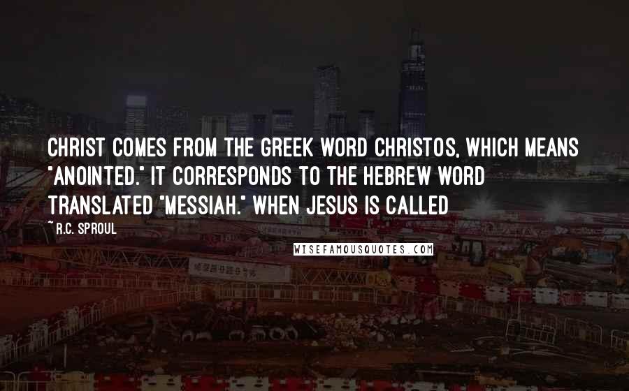 R.C. Sproul Quotes: Christ comes from the Greek word christos, which means "anointed." It corresponds to the Hebrew word translated "messiah." When Jesus is called