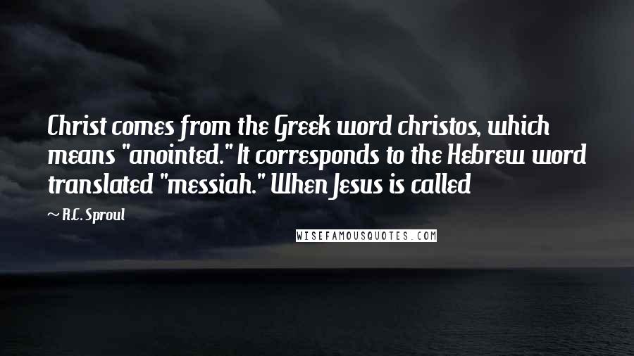 R.C. Sproul Quotes: Christ comes from the Greek word christos, which means "anointed." It corresponds to the Hebrew word translated "messiah." When Jesus is called