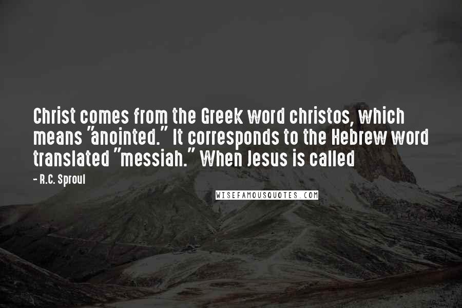 R.C. Sproul Quotes: Christ comes from the Greek word christos, which means "anointed." It corresponds to the Hebrew word translated "messiah." When Jesus is called
