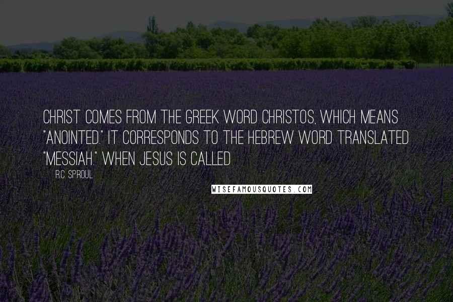 R.C. Sproul Quotes: Christ comes from the Greek word christos, which means "anointed." It corresponds to the Hebrew word translated "messiah." When Jesus is called