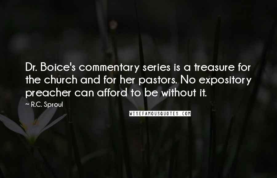 R.C. Sproul Quotes: Dr. Boice's commentary series is a treasure for the church and for her pastors. No expository preacher can afford to be without it.