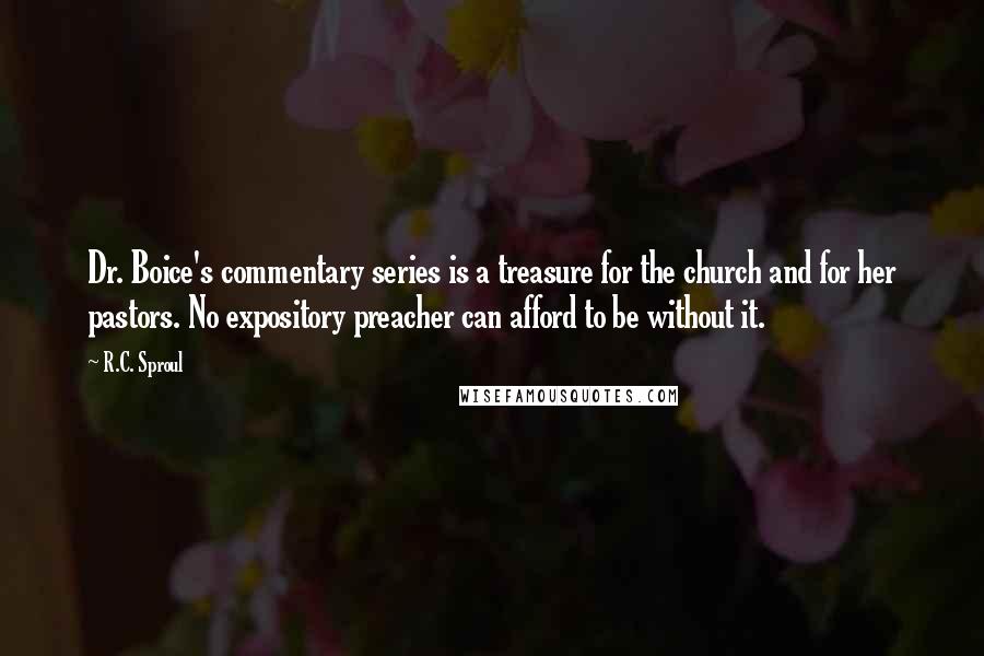 R.C. Sproul Quotes: Dr. Boice's commentary series is a treasure for the church and for her pastors. No expository preacher can afford to be without it.