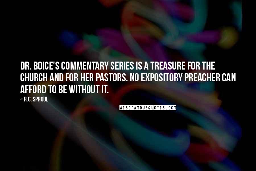 R.C. Sproul Quotes: Dr. Boice's commentary series is a treasure for the church and for her pastors. No expository preacher can afford to be without it.