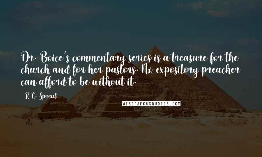 R.C. Sproul Quotes: Dr. Boice's commentary series is a treasure for the church and for her pastors. No expository preacher can afford to be without it.