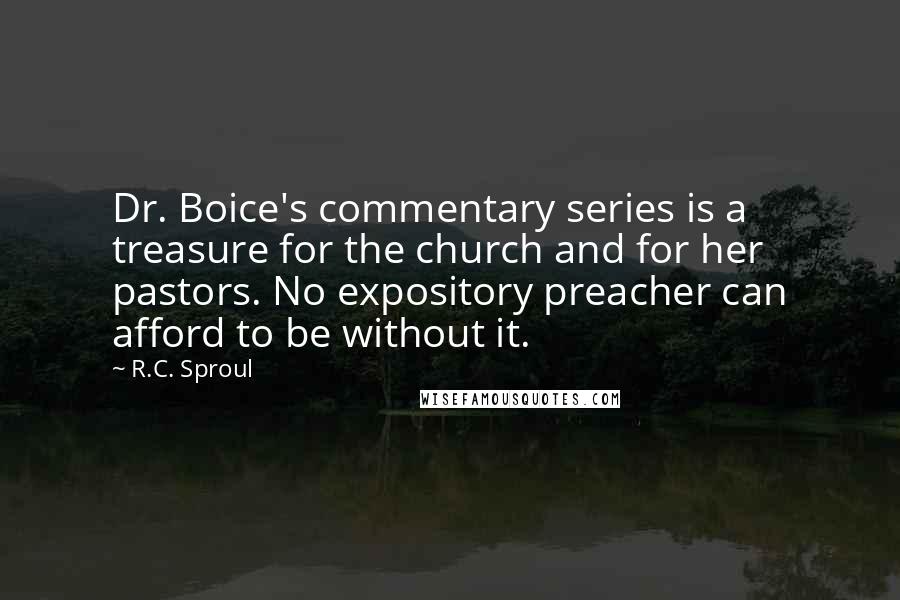 R.C. Sproul Quotes: Dr. Boice's commentary series is a treasure for the church and for her pastors. No expository preacher can afford to be without it.
