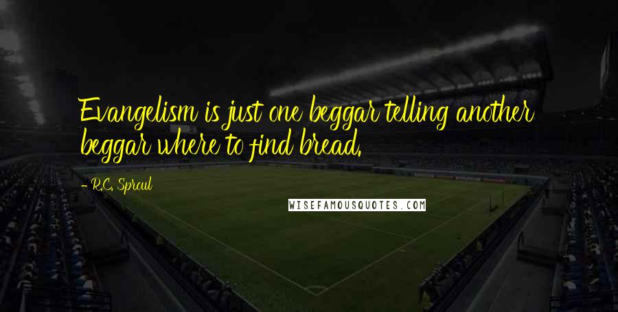 R.C. Sproul Quotes: Evangelism is just one beggar telling another beggar where to find bread.