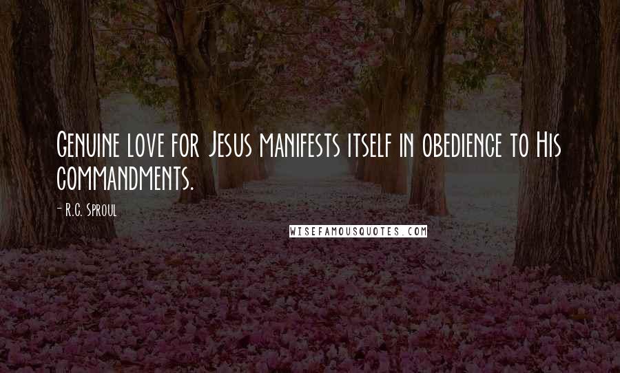 R.C. Sproul Quotes: Genuine love for Jesus manifests itself in obedience to His commandments.