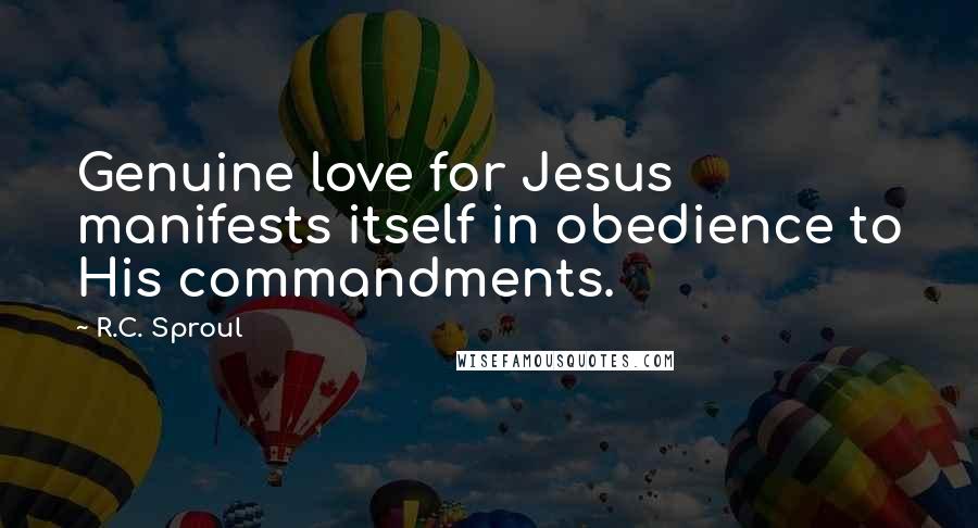 R.C. Sproul Quotes: Genuine love for Jesus manifests itself in obedience to His commandments.