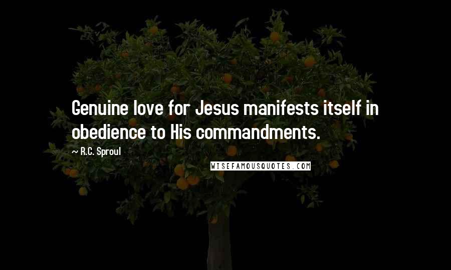 R.C. Sproul Quotes: Genuine love for Jesus manifests itself in obedience to His commandments.