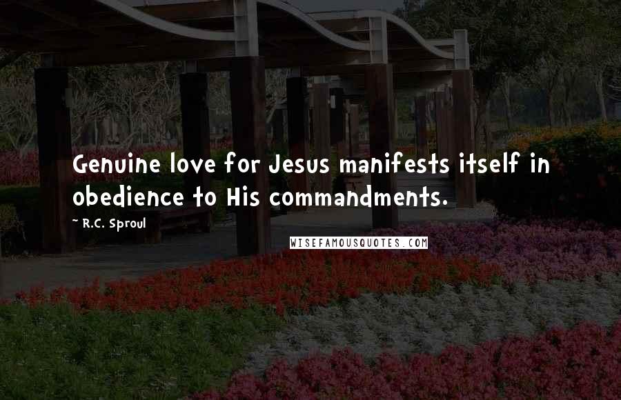 R.C. Sproul Quotes: Genuine love for Jesus manifests itself in obedience to His commandments.