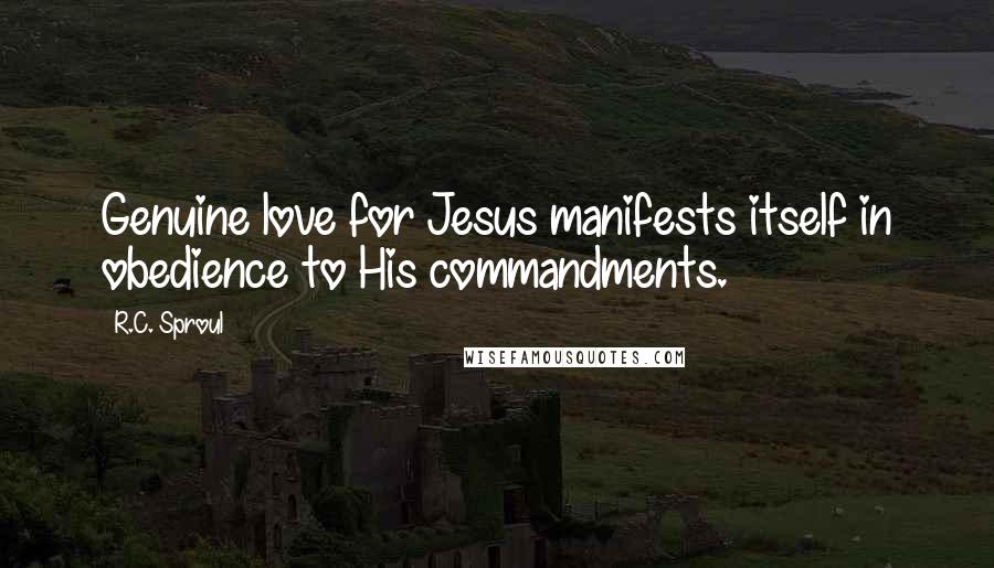 R.C. Sproul Quotes: Genuine love for Jesus manifests itself in obedience to His commandments.