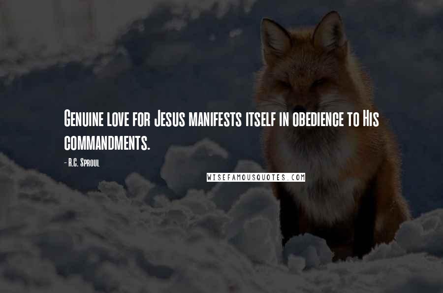 R.C. Sproul Quotes: Genuine love for Jesus manifests itself in obedience to His commandments.