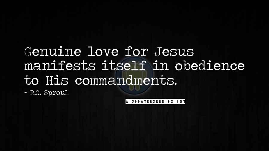 R.C. Sproul Quotes: Genuine love for Jesus manifests itself in obedience to His commandments.