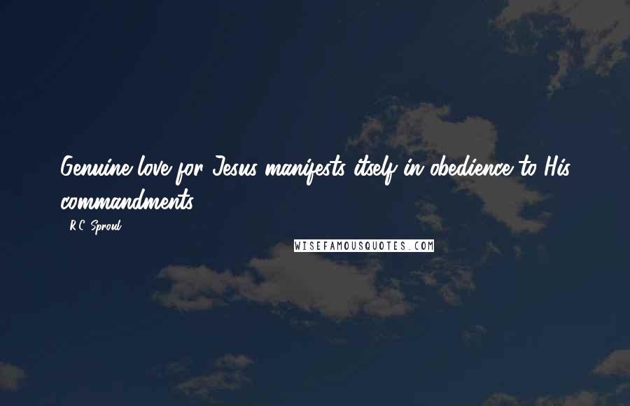 R.C. Sproul Quotes: Genuine love for Jesus manifests itself in obedience to His commandments.