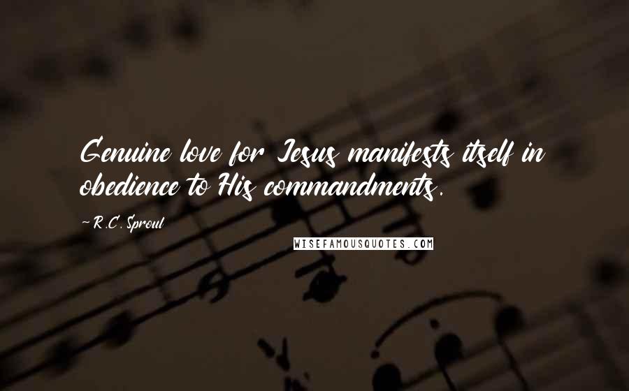 R.C. Sproul Quotes: Genuine love for Jesus manifests itself in obedience to His commandments.