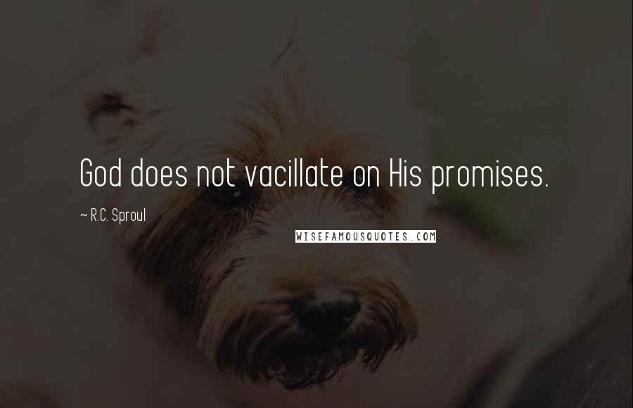 R.C. Sproul Quotes: God does not vacillate on His promises.