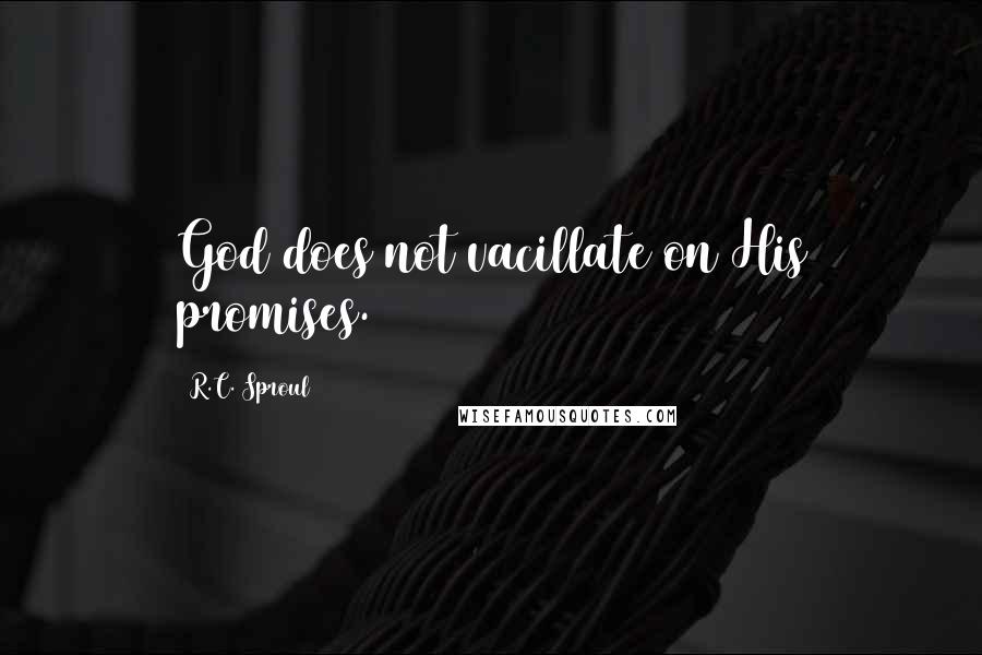 R.C. Sproul Quotes: God does not vacillate on His promises.