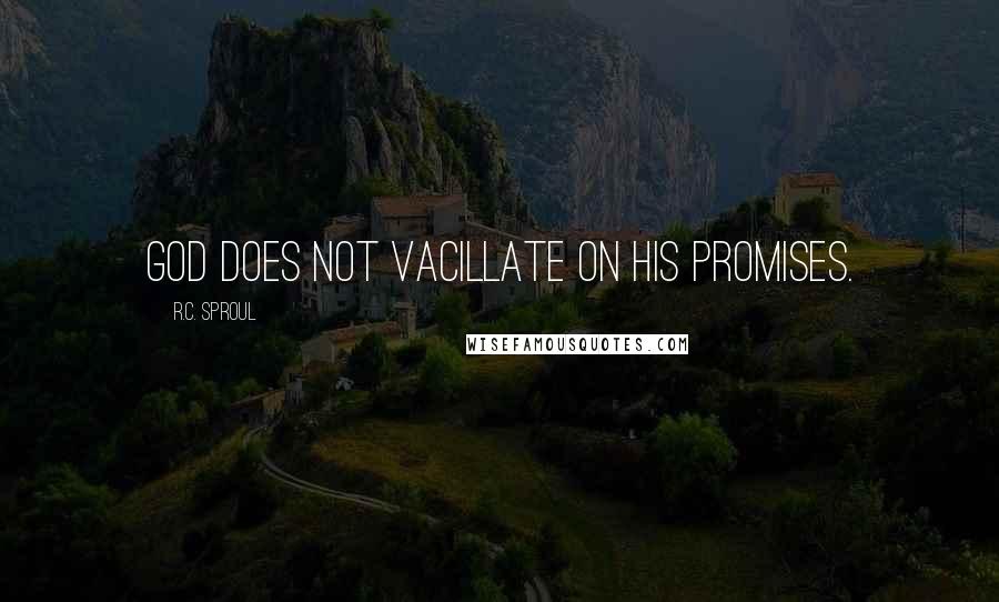 R.C. Sproul Quotes: God does not vacillate on His promises.