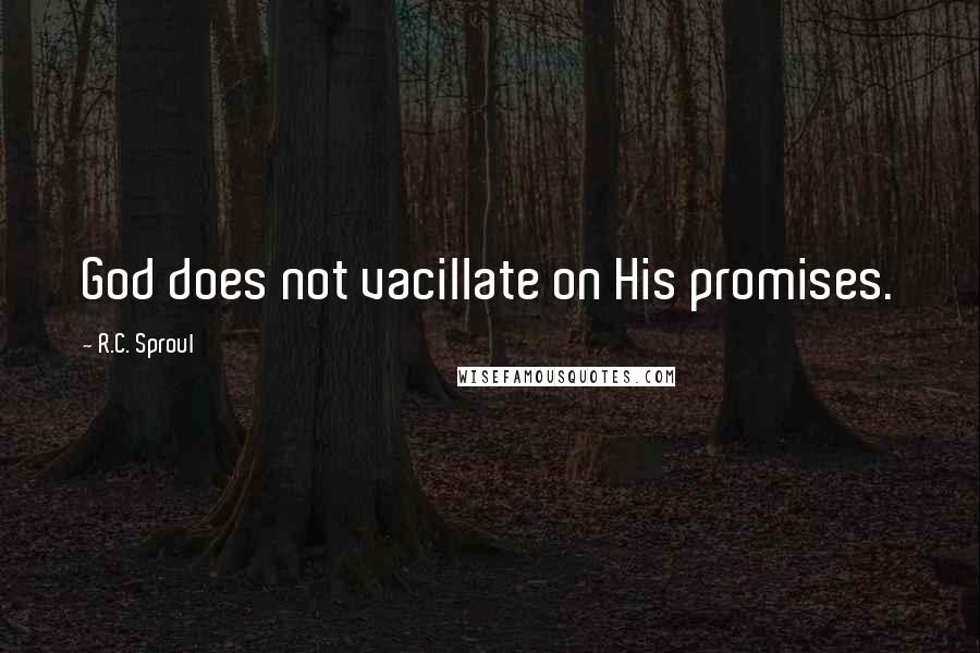 R.C. Sproul Quotes: God does not vacillate on His promises.